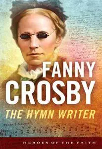 Fanny Crosby: The Hymn Writer (Heroes of the Faith)