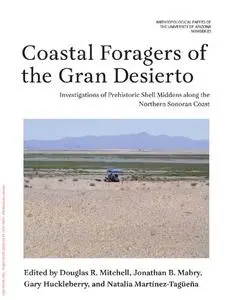 Coastal Foragers of the Gran Desierto: Investigations of Prehistoric Shell Middens along the Northern Sonoran Coast