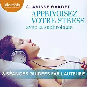 Clarisse Gardet, "Apprivoisez votre stress avec la sophrologie"