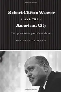 Robert Clifton Weaver and the American City: The Life and Times of an Urban Reformer [Repost]