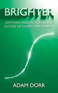 Brighter: Optimism, Progress, and the Future of Environmentalism