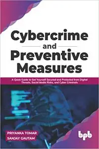 Cybercrime and Preventive Measures: A Quick Guide to Get Yourself Secured and Protected from Digital Threats, Social Med