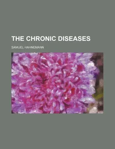 The Chronic Diseases, their Peculiar Nature and their Homeopathic Cure