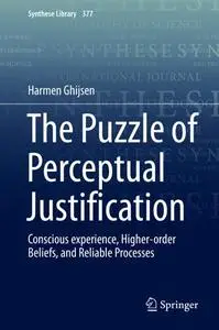 The Puzzle of Perceptual Justification Conscious experience, Higher-order Beliefs, and Reliable P...