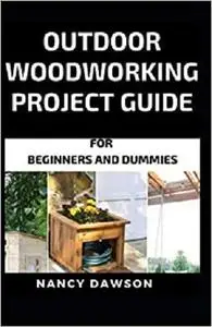 OUTDOOR WOODWORKING PROJECT GUIDE FOR BEGINNERS AND DUMMIES