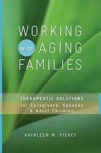 Working with Aging Families: Therapeutic Solutions for Caregivers, Spouses, & Adult Children