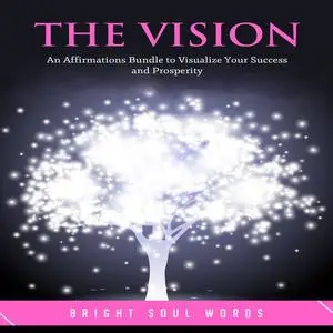 «The Vision: An Affirmations Bundle to Visualize Your Success and Prosperity» by Bright Soul Words
