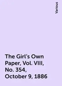 «The Girl's Own Paper, Vol. VIII, No. 354, October 9, 1886» by Various