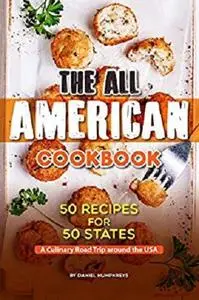 The All American Cookbook: 50 Recipes for 50 States - A Culinary Road Trip around the USA