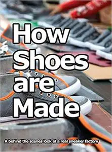 How Shoes are Made: A behind the scenes look at a real sneaker factory