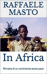 Raffaele Masto - In Africa. Ritratto di un continente senza pace