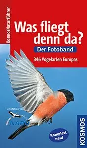 Was fliegt denn da? Der Fotoband: Die Vogelarten Europas in über 700 Farbfotos