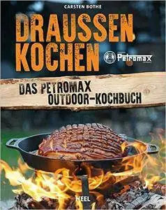 Draußen kochen: Das Petromax Outdoor-Kochbuch