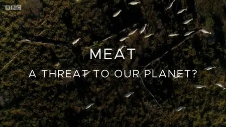 BBC - Meat: A Threat to Our Planet? (2019)