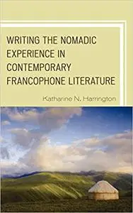 Writing the Nomadic Experience in Contemporary Francophone Literature