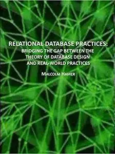 RELATIONAL DATABASE PRACTICES:: BRIDGING THE GAP BETWEEN THE THEORY OF DATABASE DESIGN AND REAL-WORLD PRACTICES