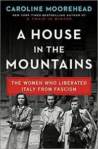 A House in the Mountains: The Women Who Liberated Italy from Fascism