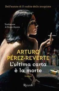 Arturo Perez-Reverte - L'ultima carta è la morte