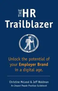 «The HR Trailblazer: Unlock the Potential of Your Employer Brand» by Christine OSB McLeod, Jeff Waldman