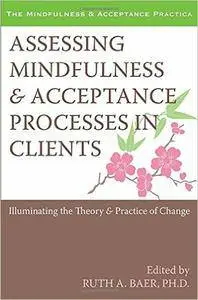 Assessing Mindfulness and Acceptance: Illuminating the Theory and Practice of Change