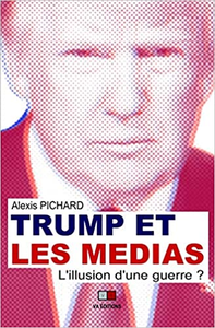 Trump et les médias - l'illusion d'une guerre - Alexis Pichard