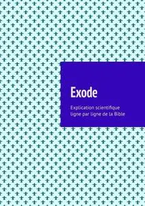 «Exode. Explication scientifique ligne par ligne de la Bible» by Andrey Tikhomirov