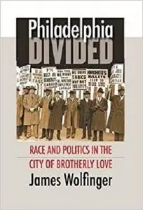 Philadelphia Divided: Race and Politics in the City of Brotherly Love