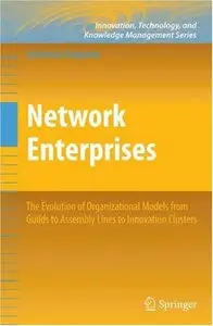 Network Enterprises: The Evolution of Organizational Models from Guilds to Assembly Lines to Innovation Clusters