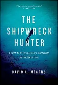 The Shipwreck Hunter: A Lifetime of Extraordinary Discoveries on the Ocean Floor