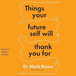 Things Your Future Self Will Thank You For: Small Changes, Lasting Results [Audiobook]