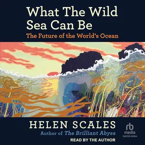 What the Wild Sea Can Be: The Future of the World’s Ocean [Audiobook]