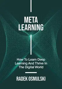 Meta Learning: How To Learn Deep Learning And Thrive In The Digital World