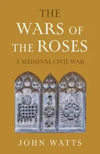 The Wars of the Roses: A Medieval Civil War