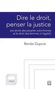 Renée Dupuis, "Dire le droit, penser la justice : Les droits des peuples  autochtones et le droit des femmes à légalité"