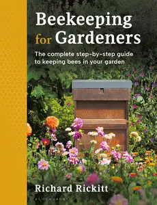 Beekeeping for Gardeners: The Complete Step-By-Step Guide to Keeping Bees in Your Garden