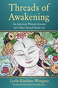 Threads of Awakening: An American Woman's Journey into Tibet's Sacred Textile Art (Repost)