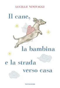 Lucille Ninivaggi - Il cane, la bambina e la strada verso casa