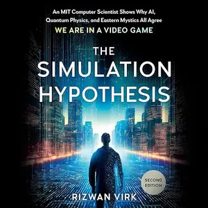 The Simulation Hypothesis, 2nd Edition: An MIT Computer Scientist Shows Why AI, Quantum Physics and Eastern Mystics [Audiobook]