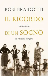 Rosi Braidotti - Il ricordo di un sogno. Una storia di radici e confini