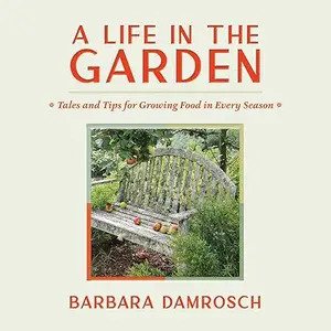 A Life in the Garden: Tales and Tips for Growing Food in Every Season [Audiobook]