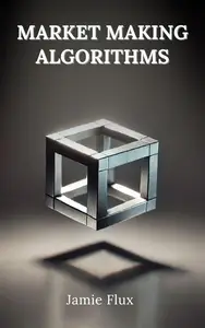 Market Making Algorithms: 33 Comprehensive Powerful Algorithms With Full Python Code