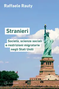 Stranieri. Società, scienze sociali e restrizioni migratorie negli Stati Uniti - Raffaele Rauty