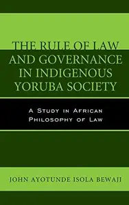 The Rule of Law and Governance in Indigenous Yoruba Society : A Study in African Philosophy of Law