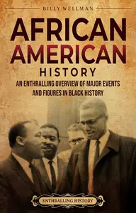 African American History: An Enthralling Overview of Major Events and Figures in Black History