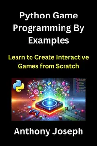 Python Game Programming By Examples - Learn to Create Interactive Games from Scratch