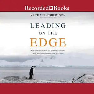 Leading on the Edge: Extraordinary Stories and Leadership Insights from the World's Most Extreme Workplace