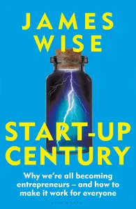 Start-Up Century: Why we're all becoming entrepreneurs - and how to make it work for everyone