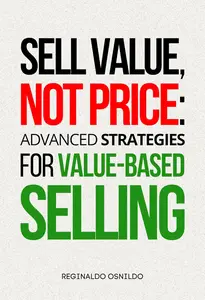 Sell Value, Not Price: Advanced Strategies for Value-Based Selling