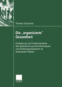 Die „organisierte“ Gesundheit: Entstehung und Funktionsweise des Netzwerks aus Krankenkassen und Ärzteorganisationen im ambulan