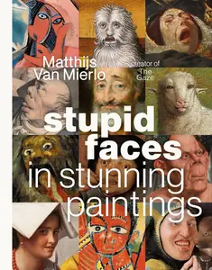 Stupid Faces in Stunning Paintings: A Serious Exploration of Art History’s Silliest Expressions